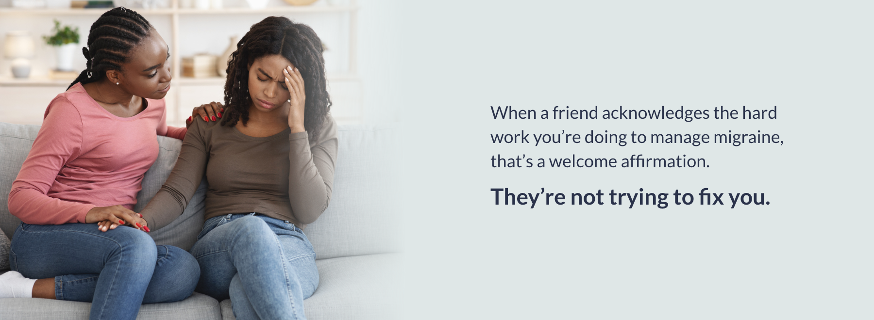 The Best Things You Can Say to Someone With Migraine two women are sitting on a couch with the words "they're not trying to fix you"