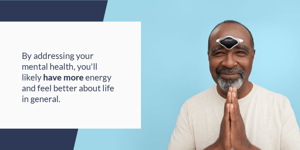 By addressing your mental health, you will likely have more energy and feel better about life in general