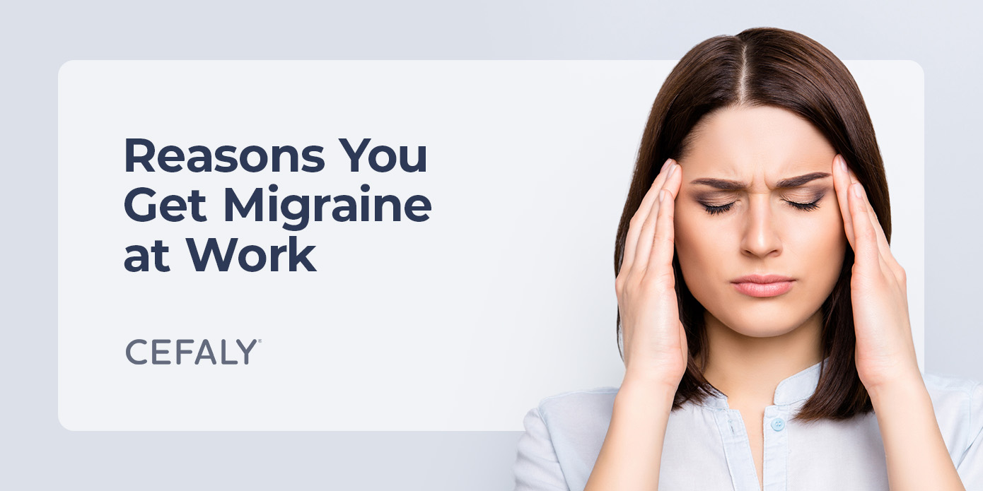 Reasons You Get Migraine at Work Reasons You Get Migraine at Work