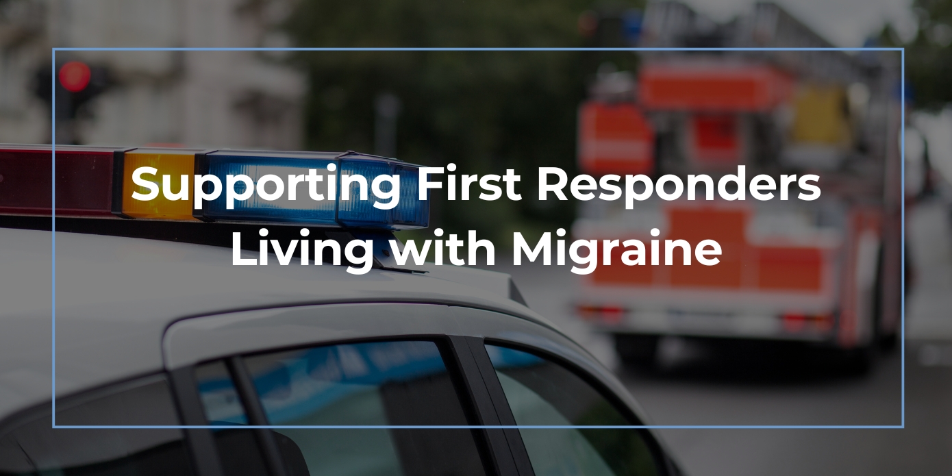 Supporting First Responders Living with Migraine Supporting First Responders Living with Migraine