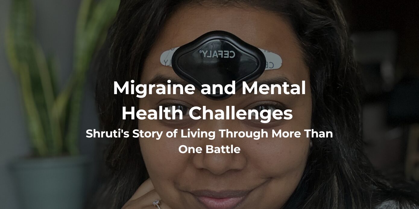 Migraine and Mental Health Challenges: Shruti's Story of Living Through More Than One Battle